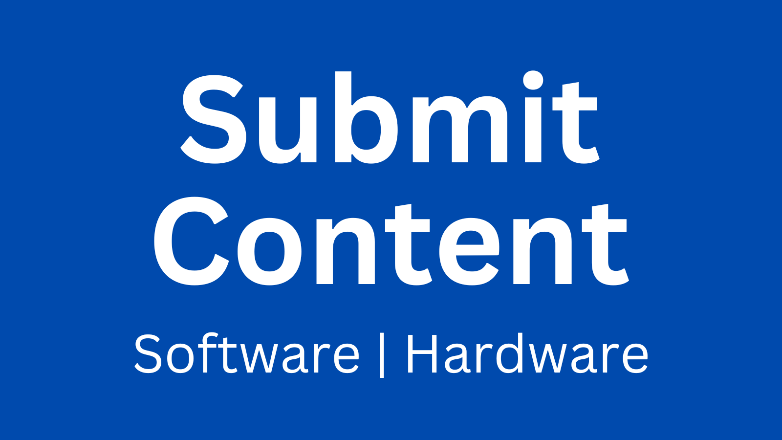 Submit Content - Hardware & Software